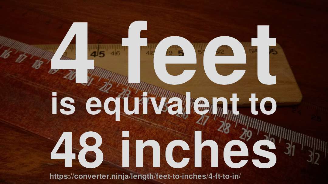 4 feet is equivalent to 48 inches