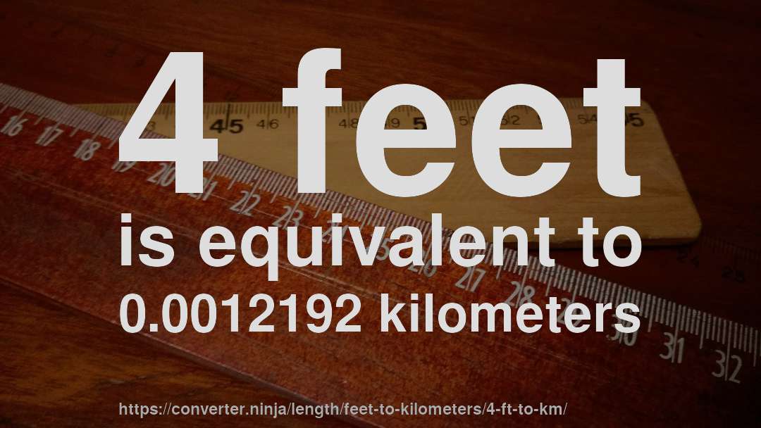 4 feet is equivalent to 0.0012192 kilometers