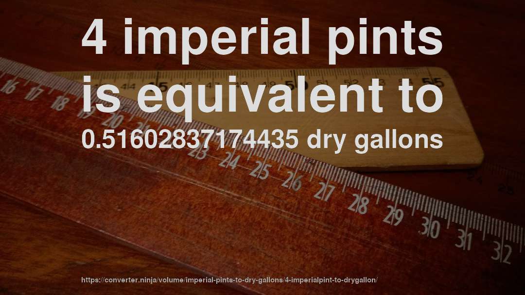 4 imperial pints is equivalent to 0.51602837174435 dry gallons