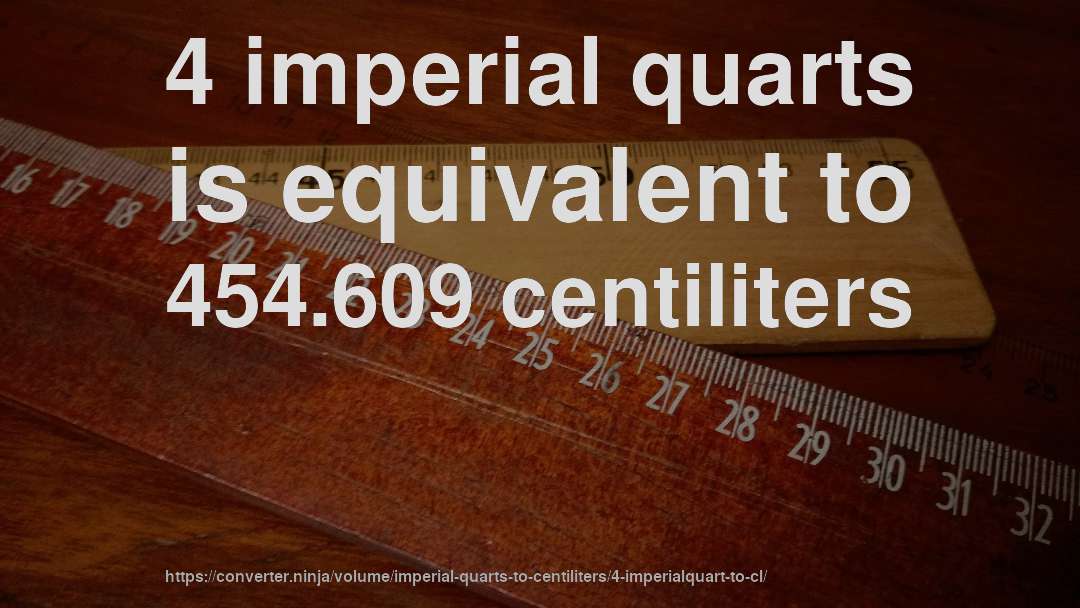4 imperial quarts is equivalent to 454.609 centiliters