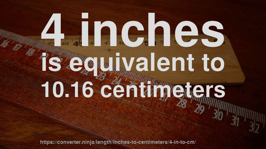 4 inches is equivalent to 10.16 centimeters