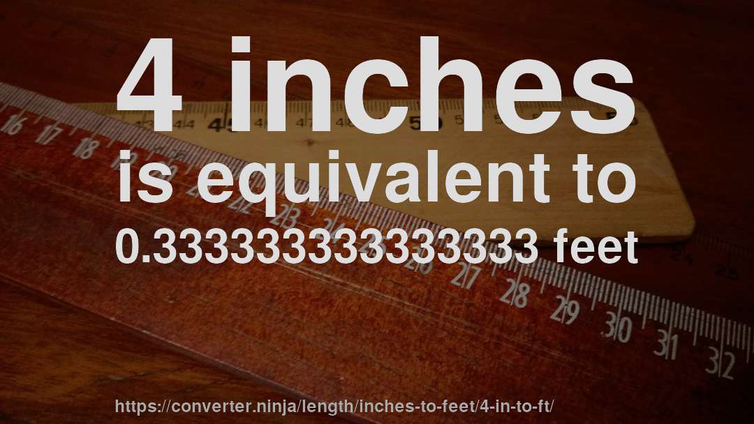 4 inches is equivalent to 0.333333333333333 feet