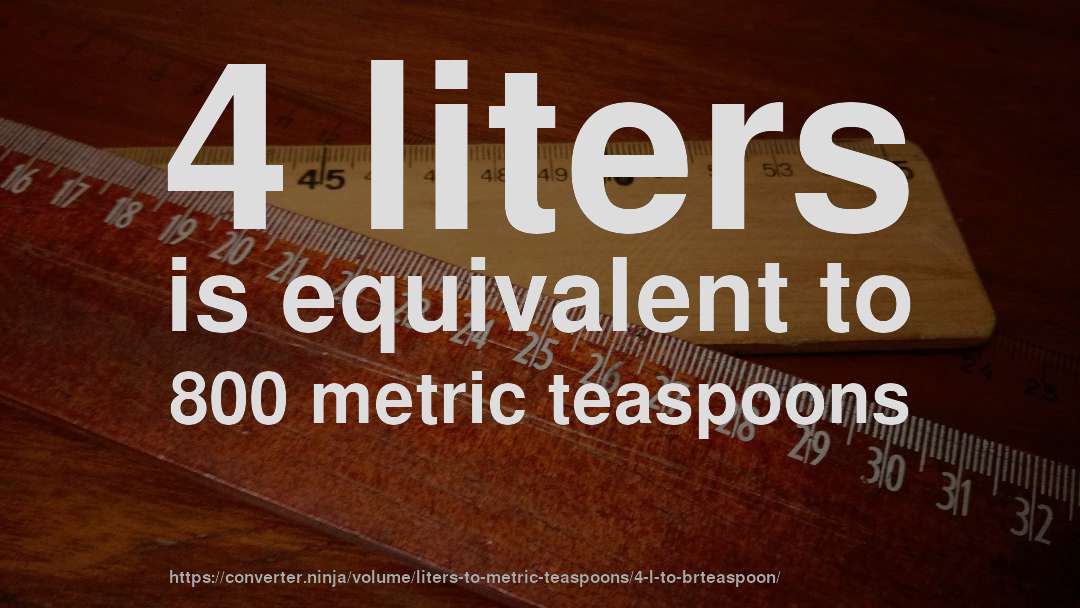 4 liters is equivalent to 800 metric teaspoons