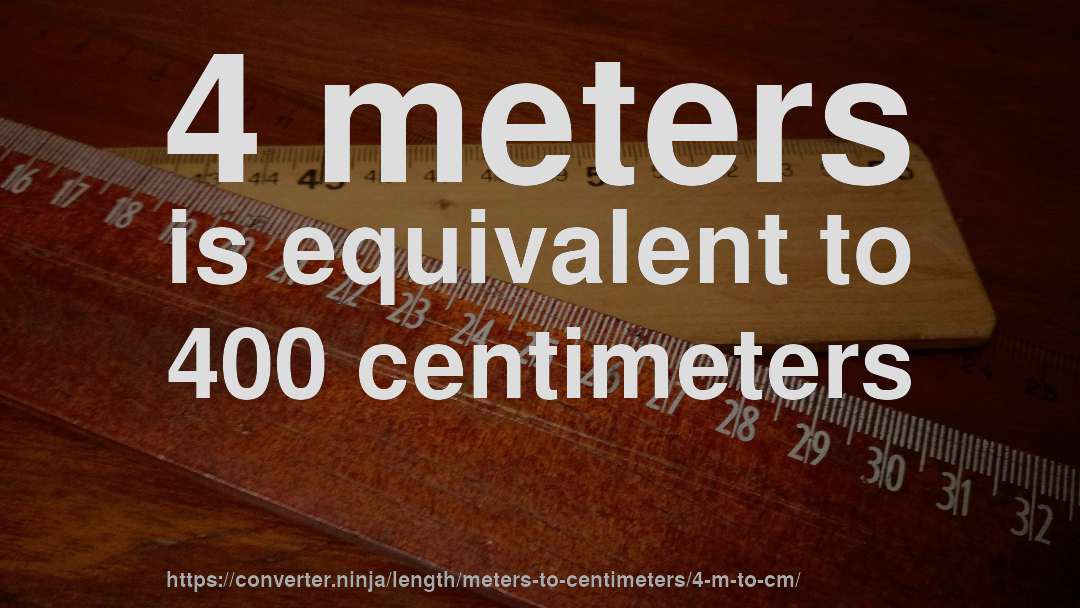 4 meters is equivalent to 400 centimeters