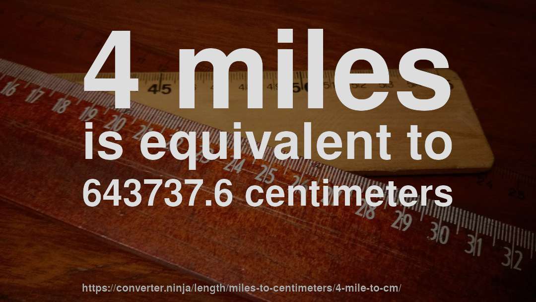 4 miles is equivalent to 643737.6 centimeters