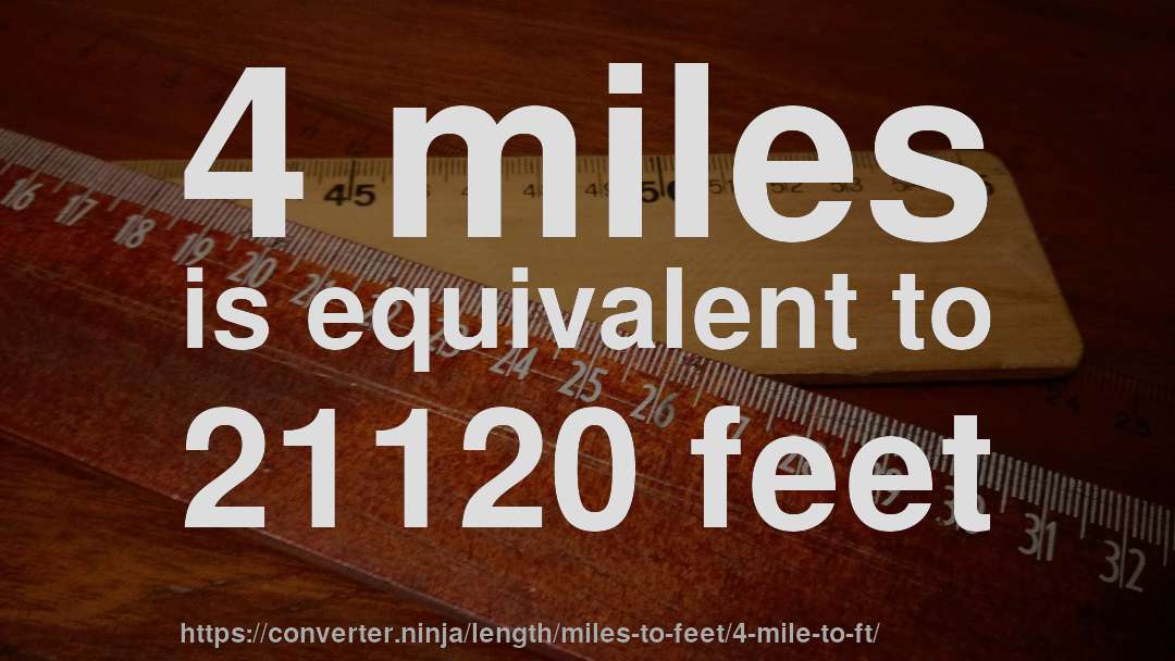 4 miles is equivalent to 21120 feet