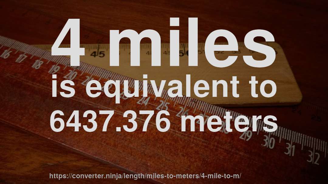 4 miles is equivalent to 6437.376 meters