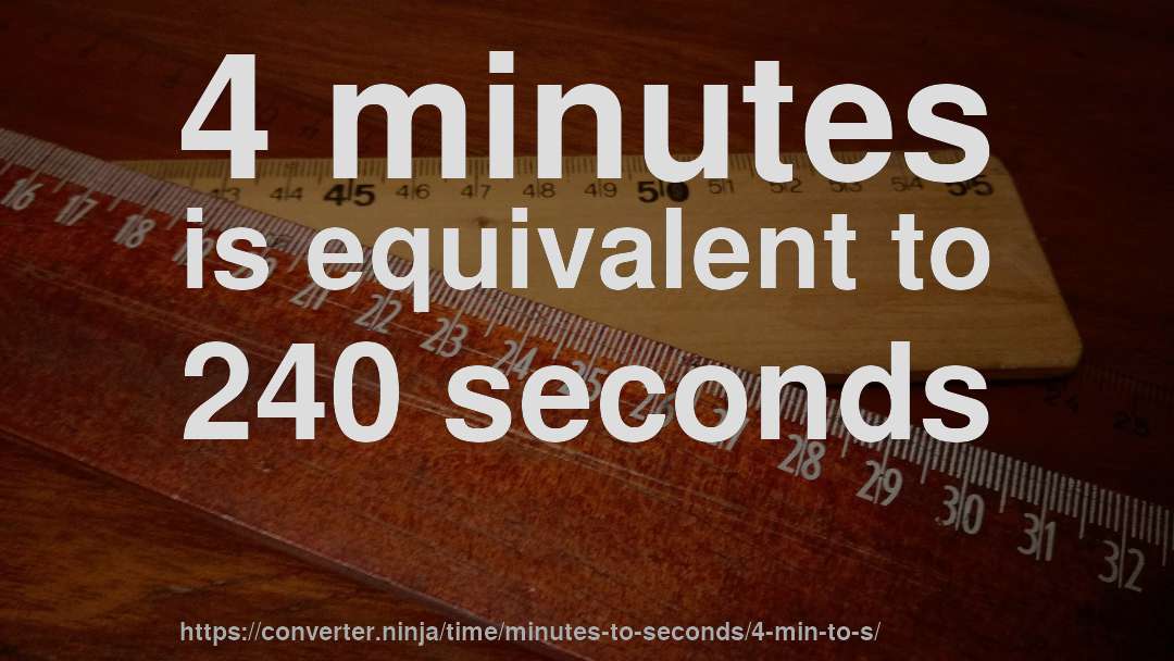4 minutes is equivalent to 240 seconds