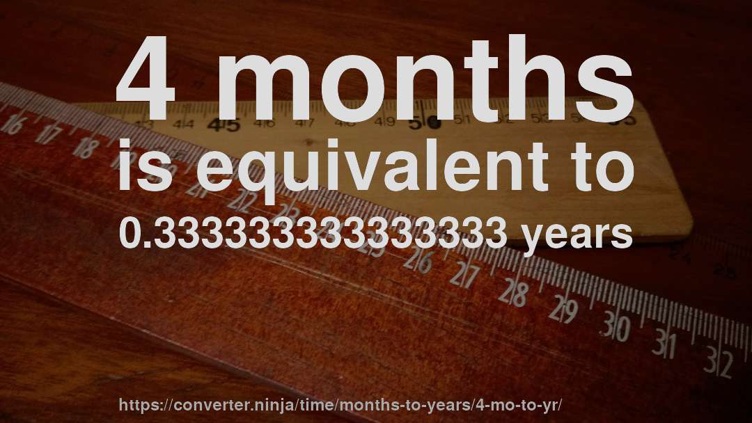 4 months is equivalent to 0.333333333333333 years