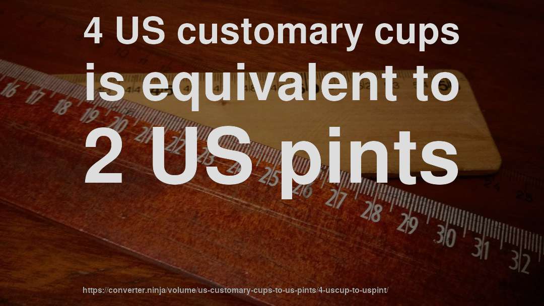 4 US customary cups is equivalent to 2 US pints