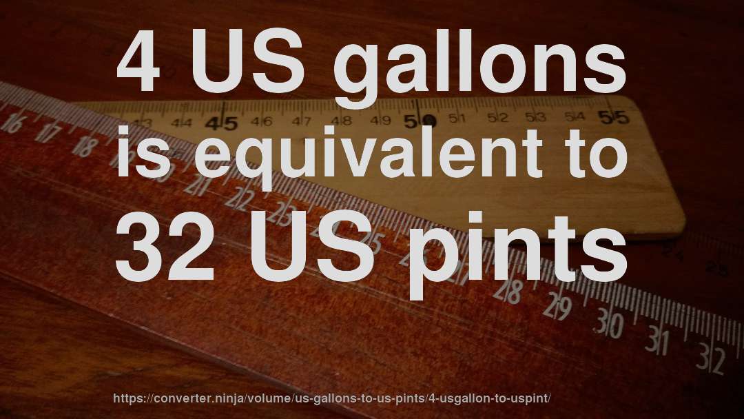 4 US gallons is equivalent to 32 US pints