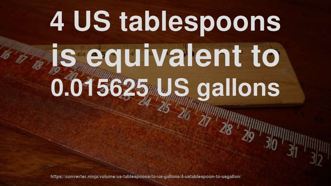 4 US tablespoons is equivalent to 0.015625 US gallons