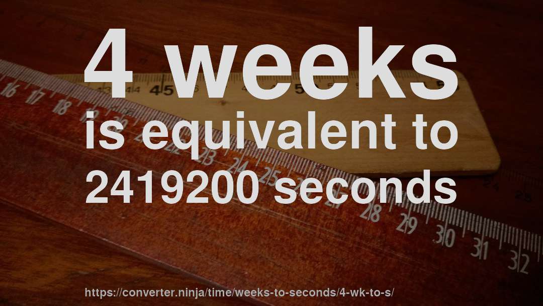4 weeks is equivalent to 2419200 seconds