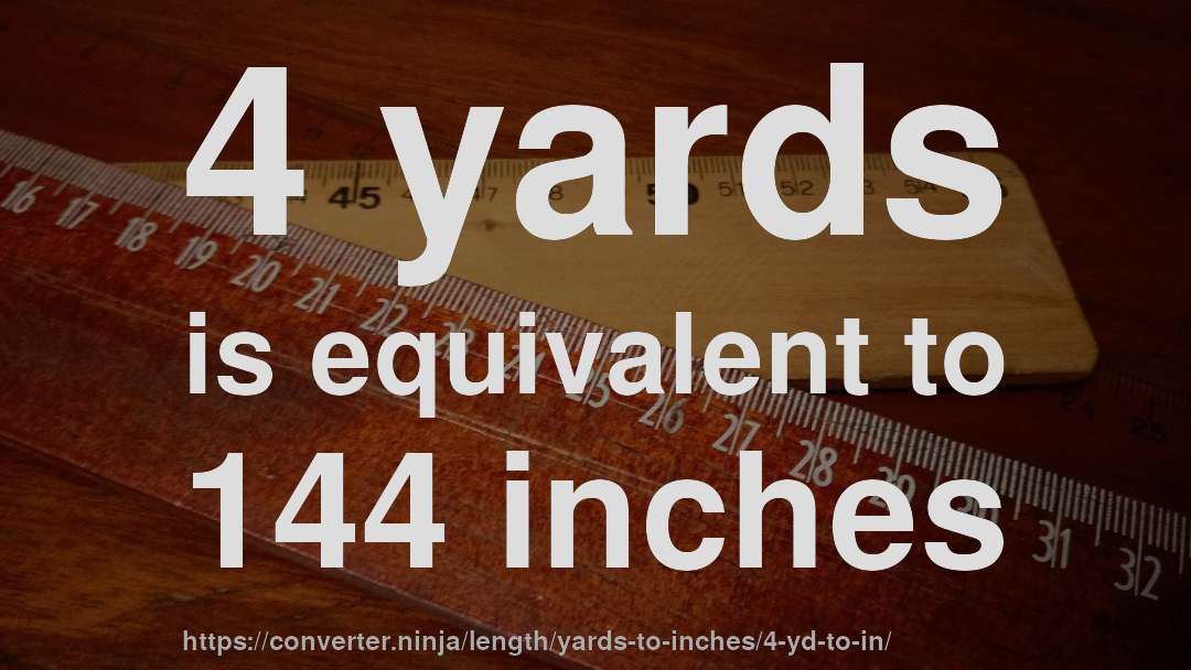 4 yards is equivalent to 144 inches
