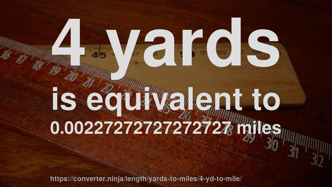 4 yards is equivalent to 0.00227272727272727 miles