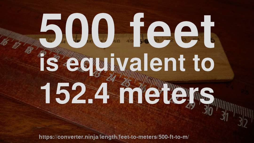 500 feet is equivalent to 152.4 meters