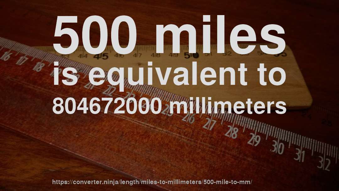 500 miles is equivalent to 804672000 millimeters