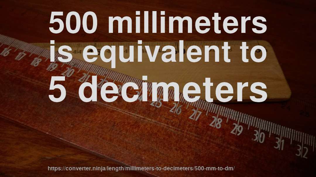 500 millimeters is equivalent to 5 decimeters