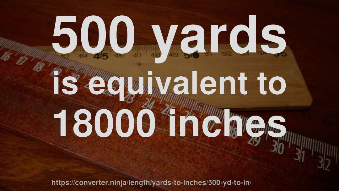 500 yards is equivalent to 18000 inches