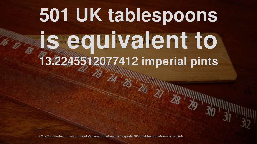 501 UK tablespoons is equivalent to 13.2245512077412 imperial pints