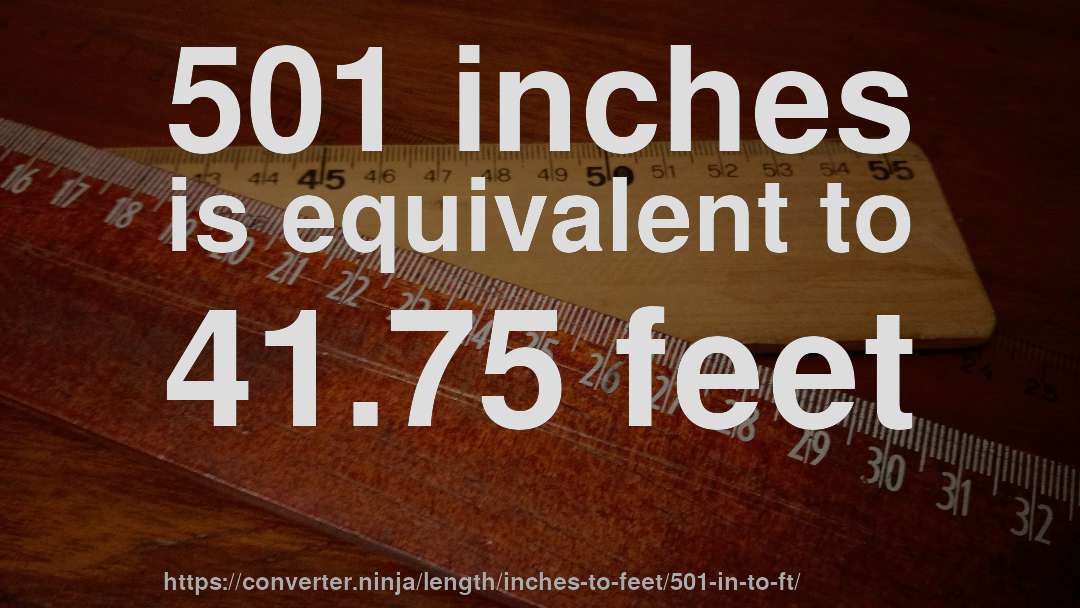 501 inches is equivalent to 41.75 feet
