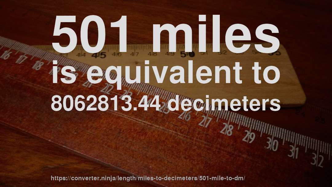 501 miles is equivalent to 8062813.44 decimeters