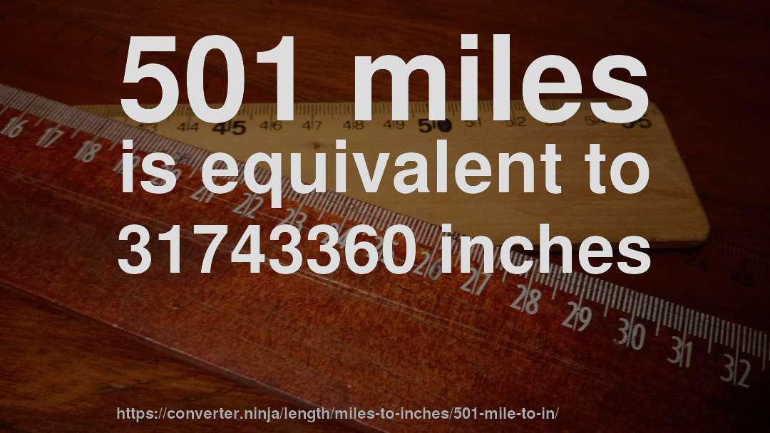 501 miles is equivalent to 31743360 inches