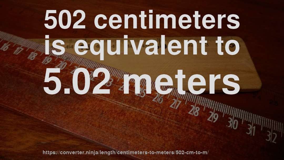 502 centimeters is equivalent to 5.02 meters