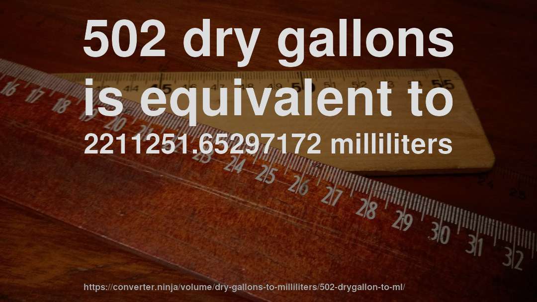 502 dry gallons is equivalent to 2211251.65297172 milliliters