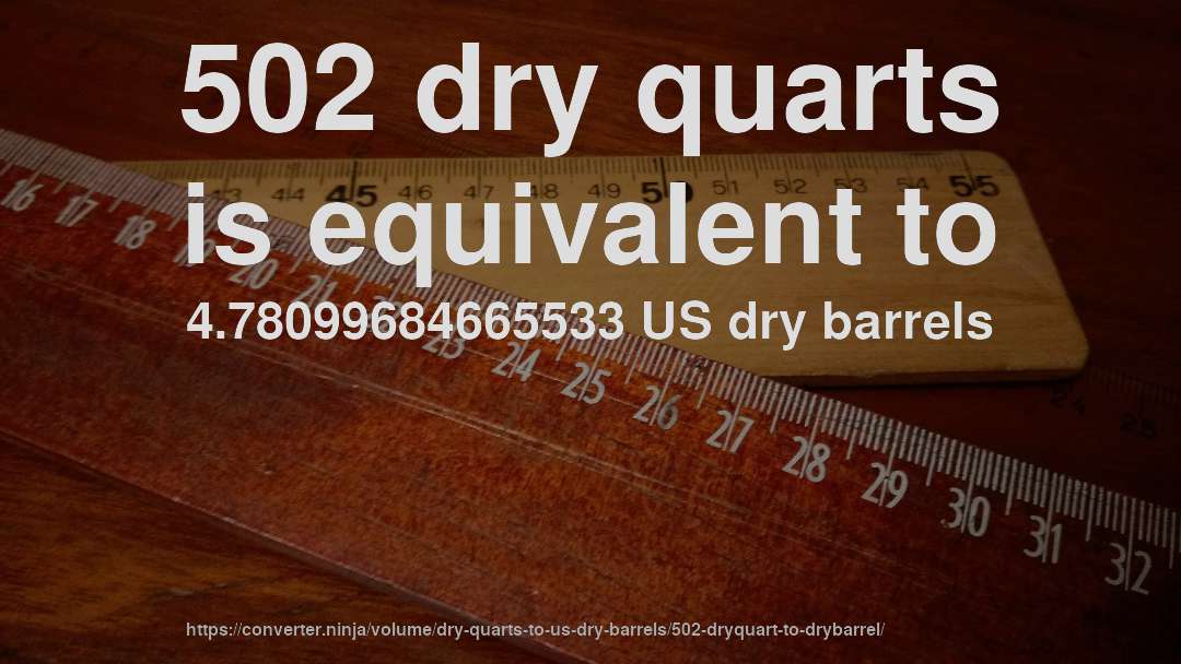502 dry quarts is equivalent to 4.78099684665533 US dry barrels