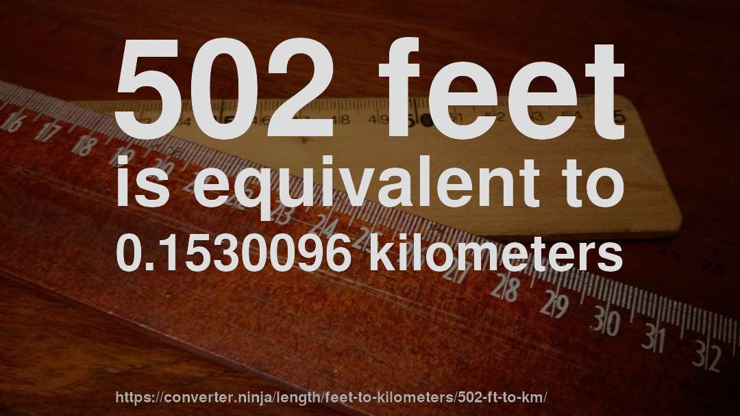 502 feet is equivalent to 0.1530096 kilometers