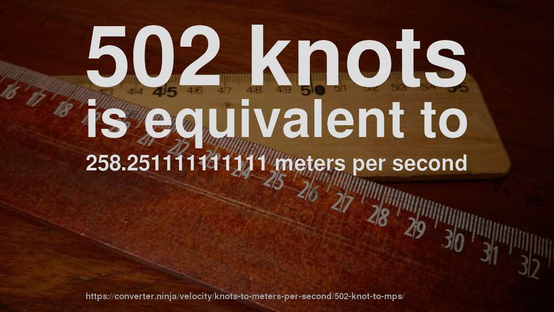 502 knots is equivalent to 258.251111111111 meters per second