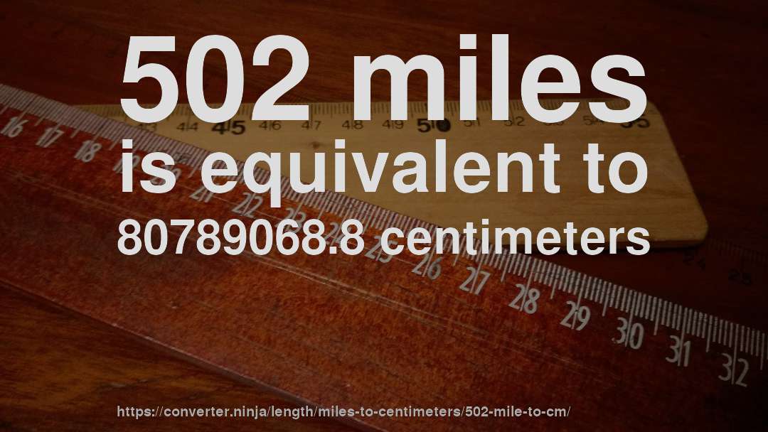 502 miles is equivalent to 80789068.8 centimeters
