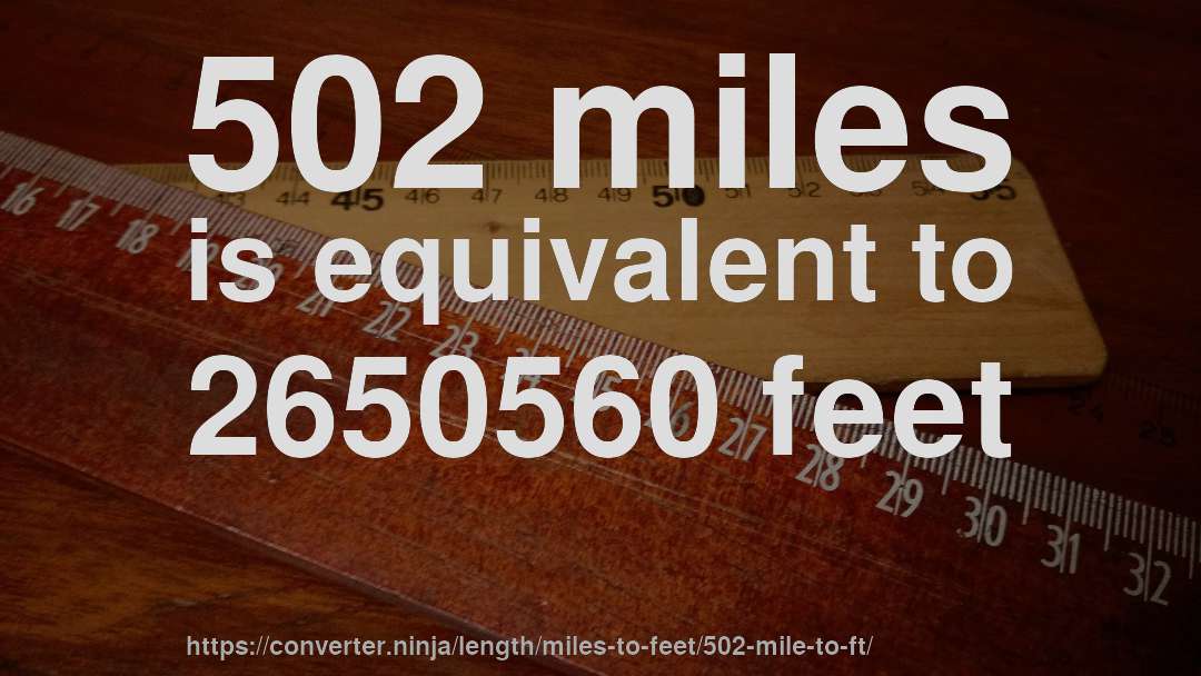 502 miles is equivalent to 2650560 feet