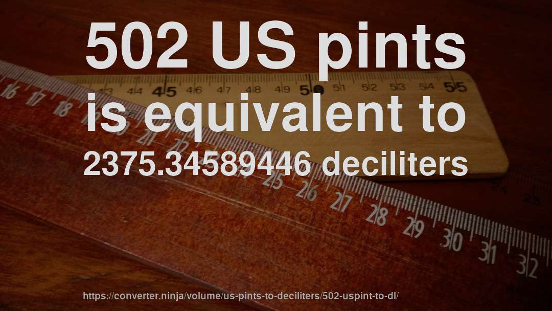502 US pints is equivalent to 2375.34589446 deciliters