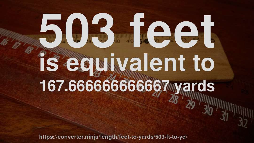 503 feet is equivalent to 167.666666666667 yards