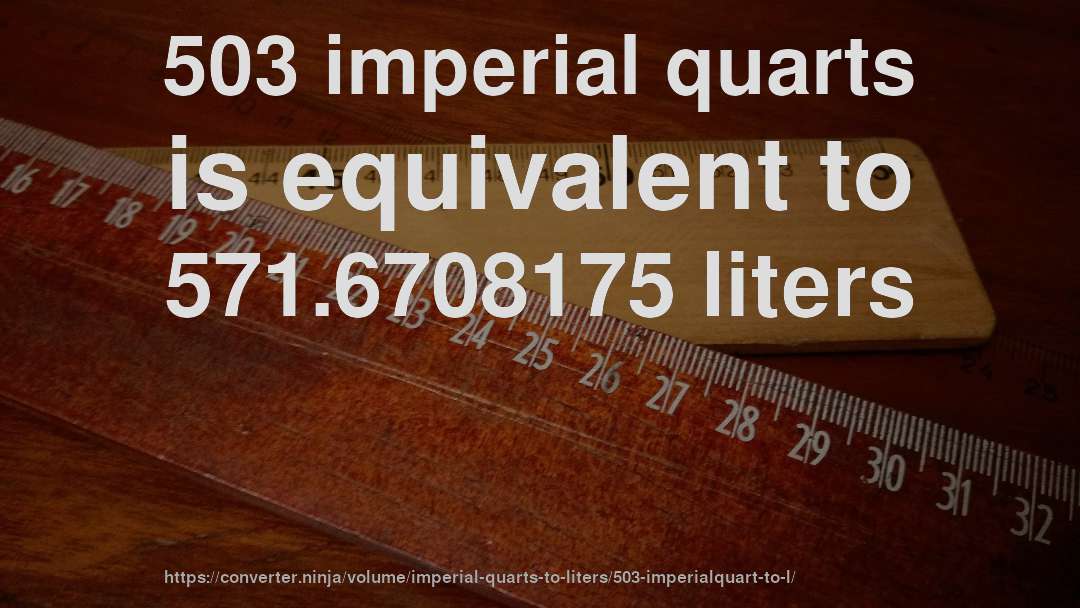 503 imperial quarts is equivalent to 571.6708175 liters