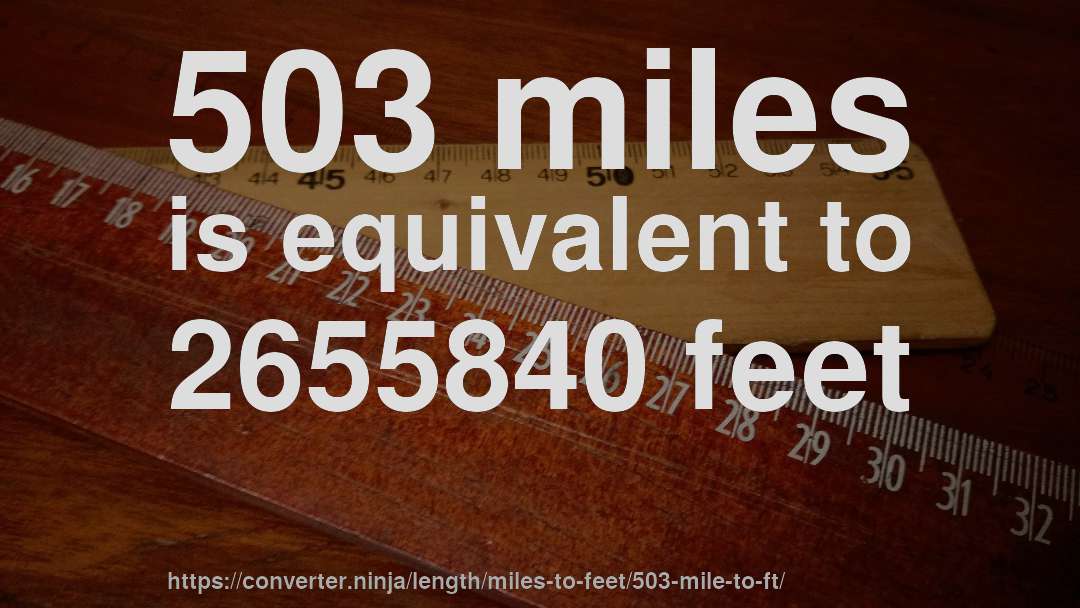 503 miles is equivalent to 2655840 feet