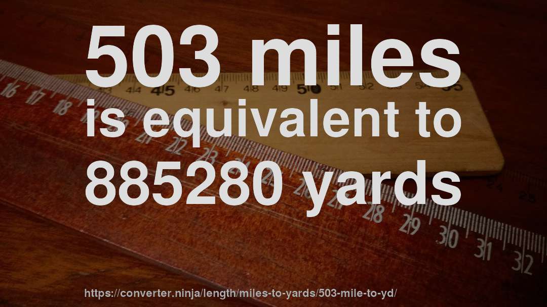 503 miles is equivalent to 885280 yards