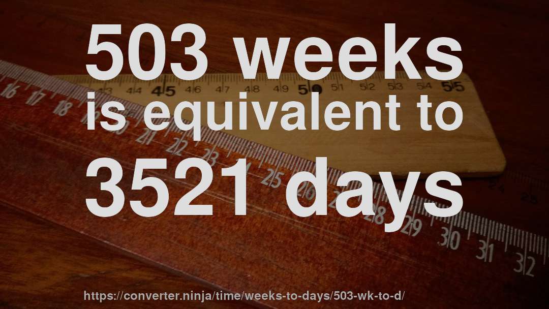 503 weeks is equivalent to 3521 days