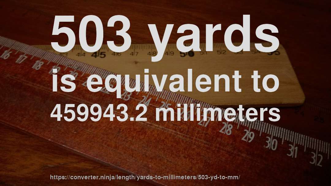 503 yards is equivalent to 459943.2 millimeters