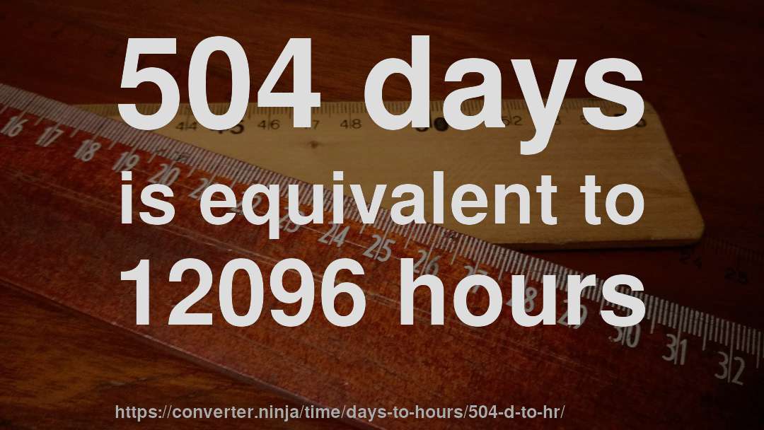 504 days is equivalent to 12096 hours