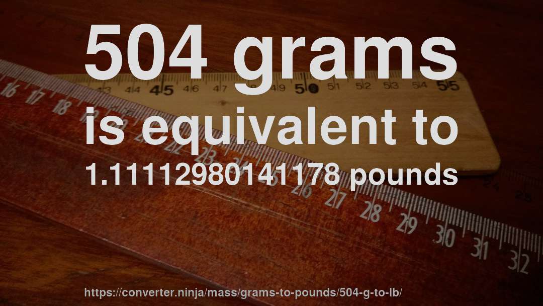 504 grams is equivalent to 1.11112980141178 pounds