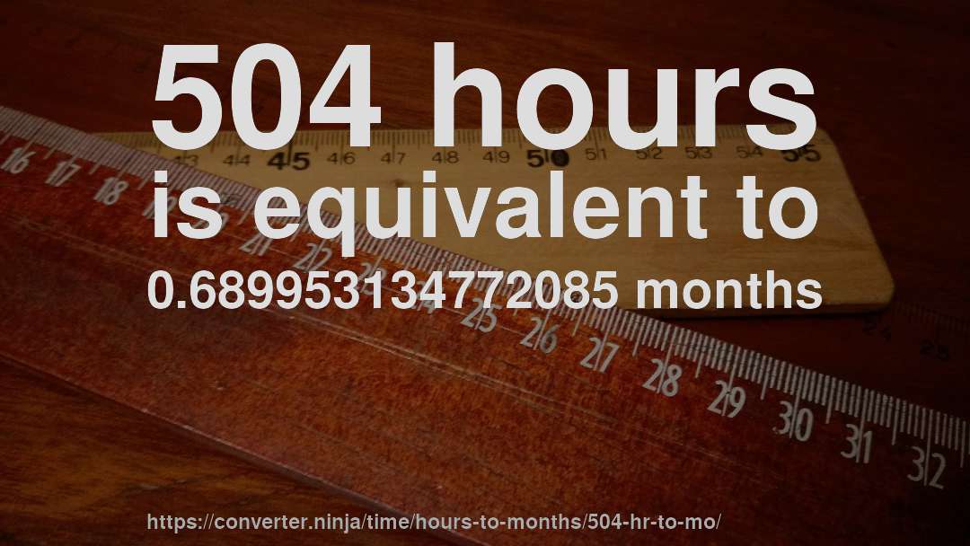 504 hours is equivalent to 0.689953134772085 months