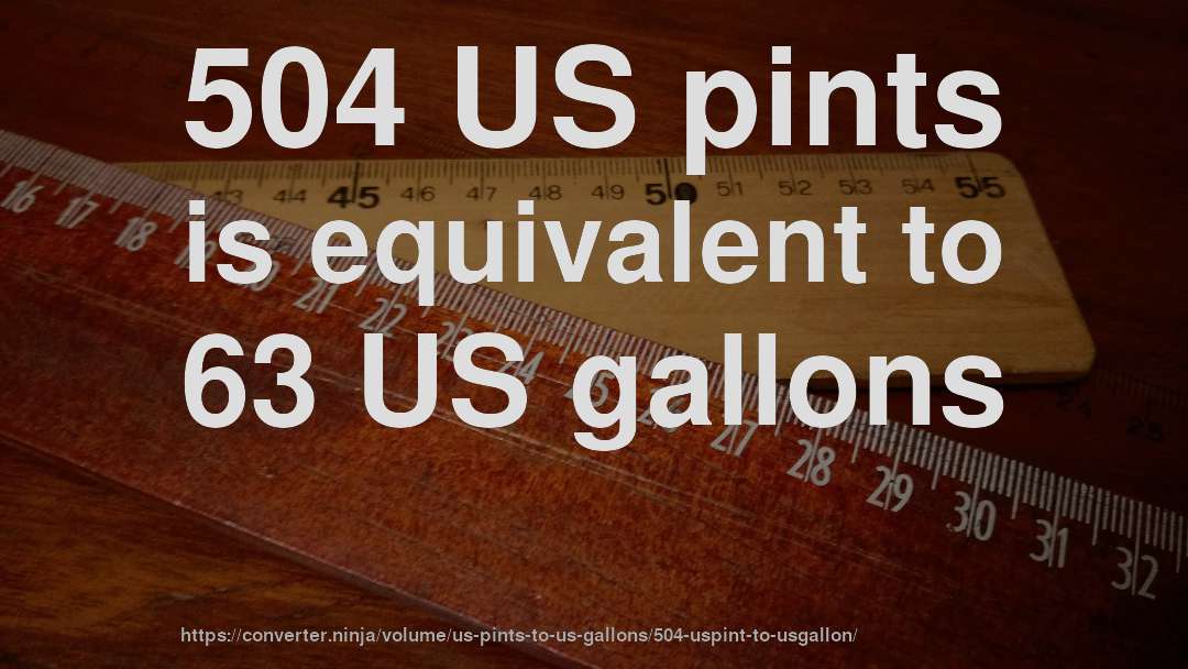 504 US pints is equivalent to 63 US gallons