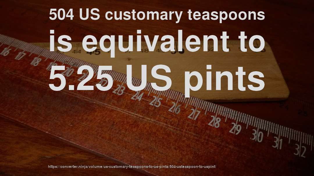 504 US customary teaspoons is equivalent to 5.25 US pints