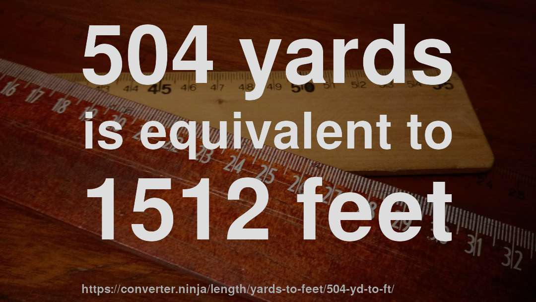 504 yards is equivalent to 1512 feet