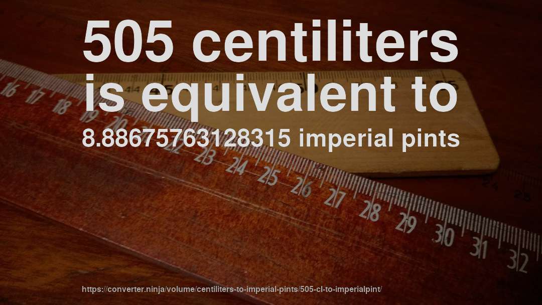 505 centiliters is equivalent to 8.88675763128315 imperial pints