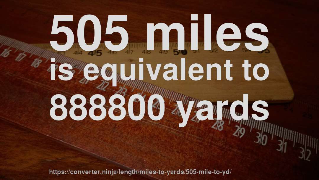 505 miles is equivalent to 888800 yards