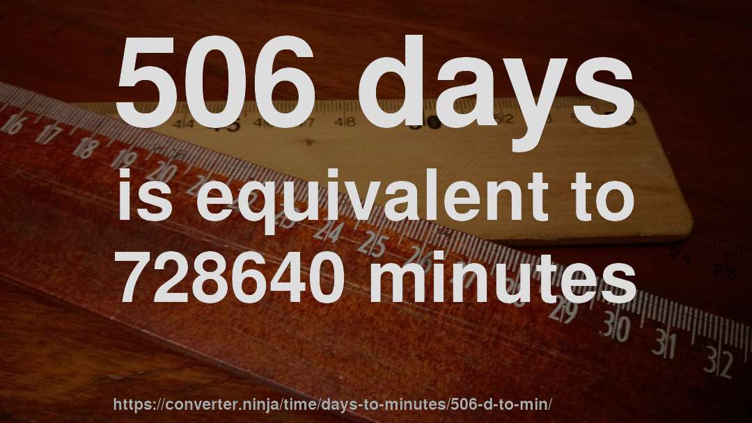 506 days is equivalent to 728640 minutes